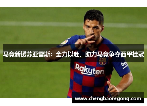 马竞新援苏亚雷斯：全力以赴，助力马竞争夺西甲桂冠