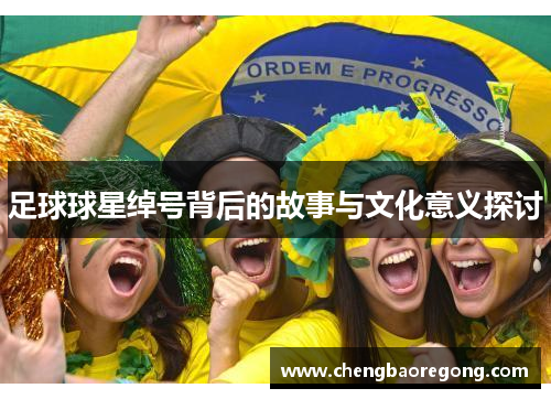 足球球星绰号背后的故事与文化意义探讨