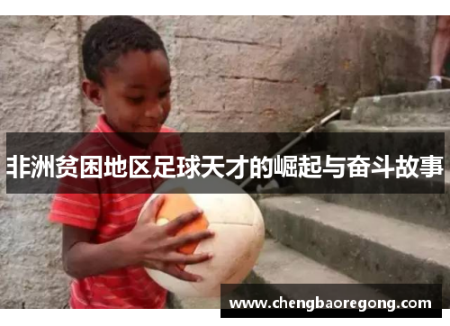 非洲贫困地区足球天才的崛起与奋斗故事