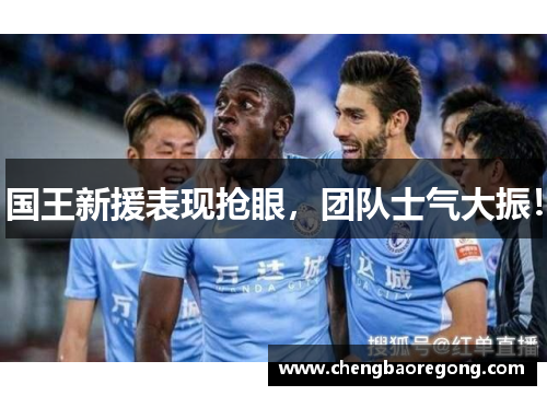 国王新援表现抢眼，团队士气大振！