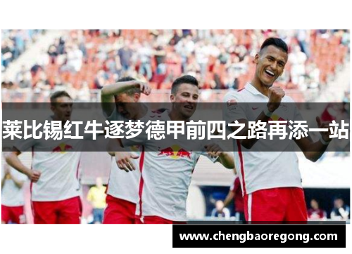 莱比锡红牛逐梦德甲前四之路再添一站